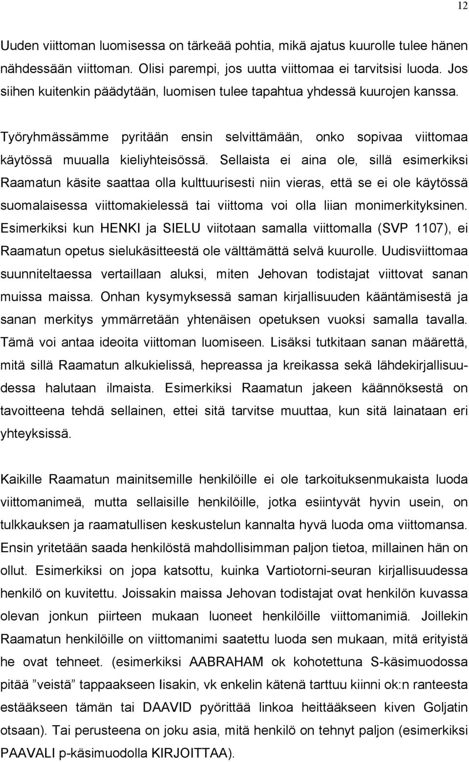 Sellaista ei aina ole, sillä esimerkiksi Raamatun käsite saattaa olla kulttuurisesti niin vieras, että se ei ole käytössä suomalaisessa viittomakielessä tai viittoma voi olla liian monimerkityksinen.