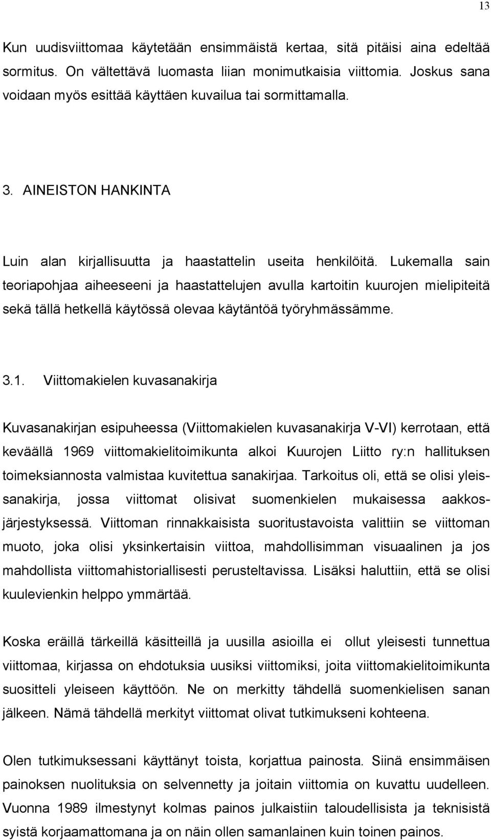 Lukemalla sain teoriapohjaa aiheeseeni ja haastattelujen avulla kartoitin kuurojen mielipiteitä sekä tällä hetkellä käytössä olevaa käytäntöä työryhmässämme. 3.1.