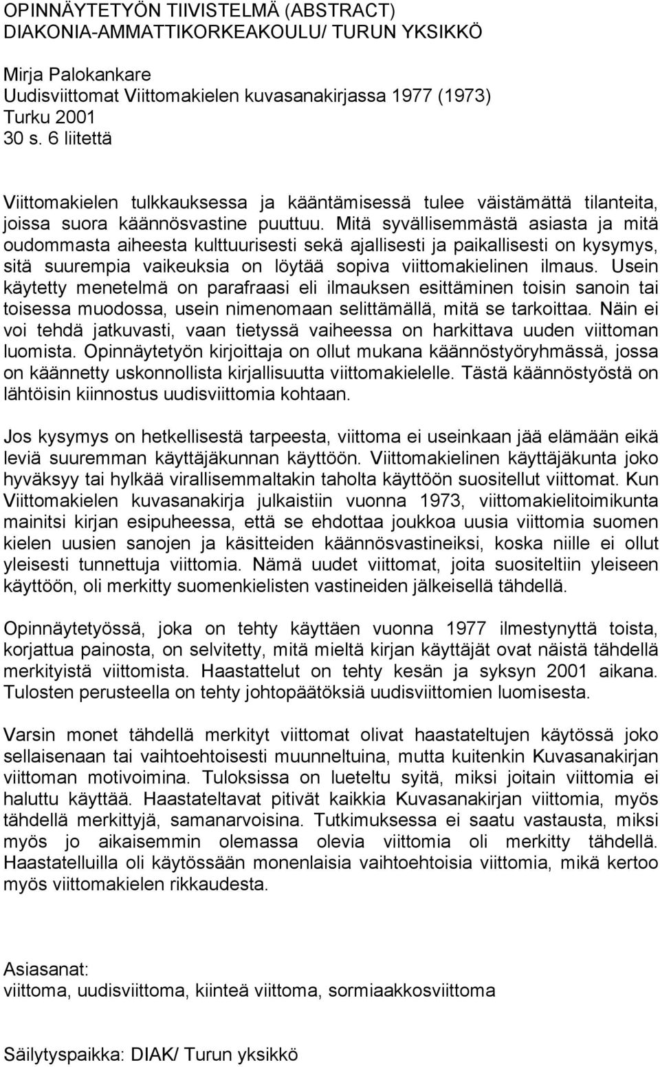 Mitä syvällisemmästä asiasta ja mitä oudommasta aiheesta kulttuurisesti sekä ajallisesti ja paikallisesti on kysymys, sitä suurempia vaikeuksia on löytää sopiva viittomakielinen ilmaus.