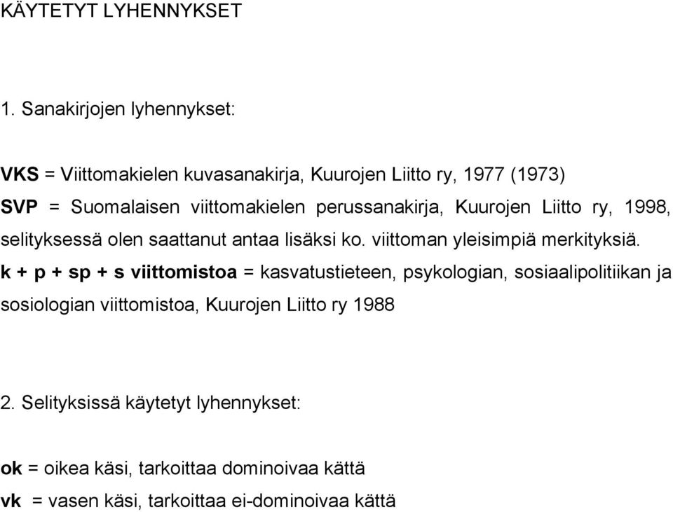 perussanakirja, Kuurojen Liitto ry, 1998, selityksessä olen saattanut antaa lisäksi ko. viittoman yleisimpiä merkityksiä.