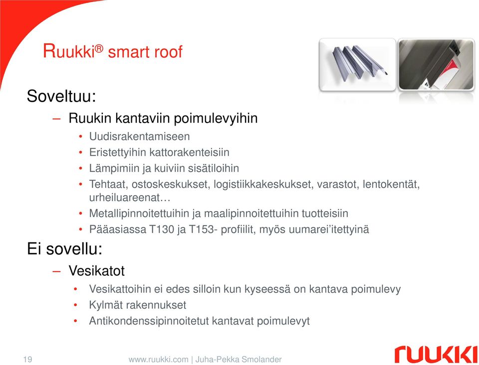 maalipinnoitettuihin tuotteisiin Pääasiassa T130 ja T153- profiilit, myös uumarei itettyinä Ei sovellu: Vesikatot Vesikattoihin ei