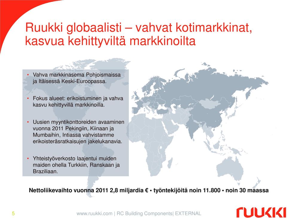 Uusien myyntikonttoreiden avaaminen vuonna 2011 Pekingiin, Kiinaan ja Mumbaihin, Intiassa vahvistamme erikoisteräsratkaisujen jakelukanavia.