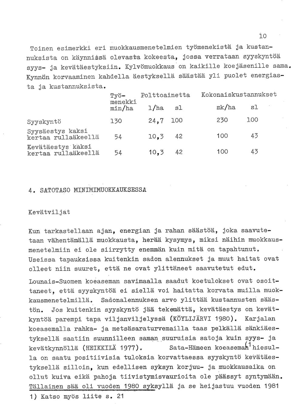 Syyskyntö Syysäestys kaksi kertaa rullaäkeellä Kevätäestys kaksi kertaa rullaäkeellä 10 Työ- Polttoainetta Kokonaiskustannukset menekki min/ha liha sl mk/ha sl 130 24,7 100 230 100 54 10,3 42 100 43