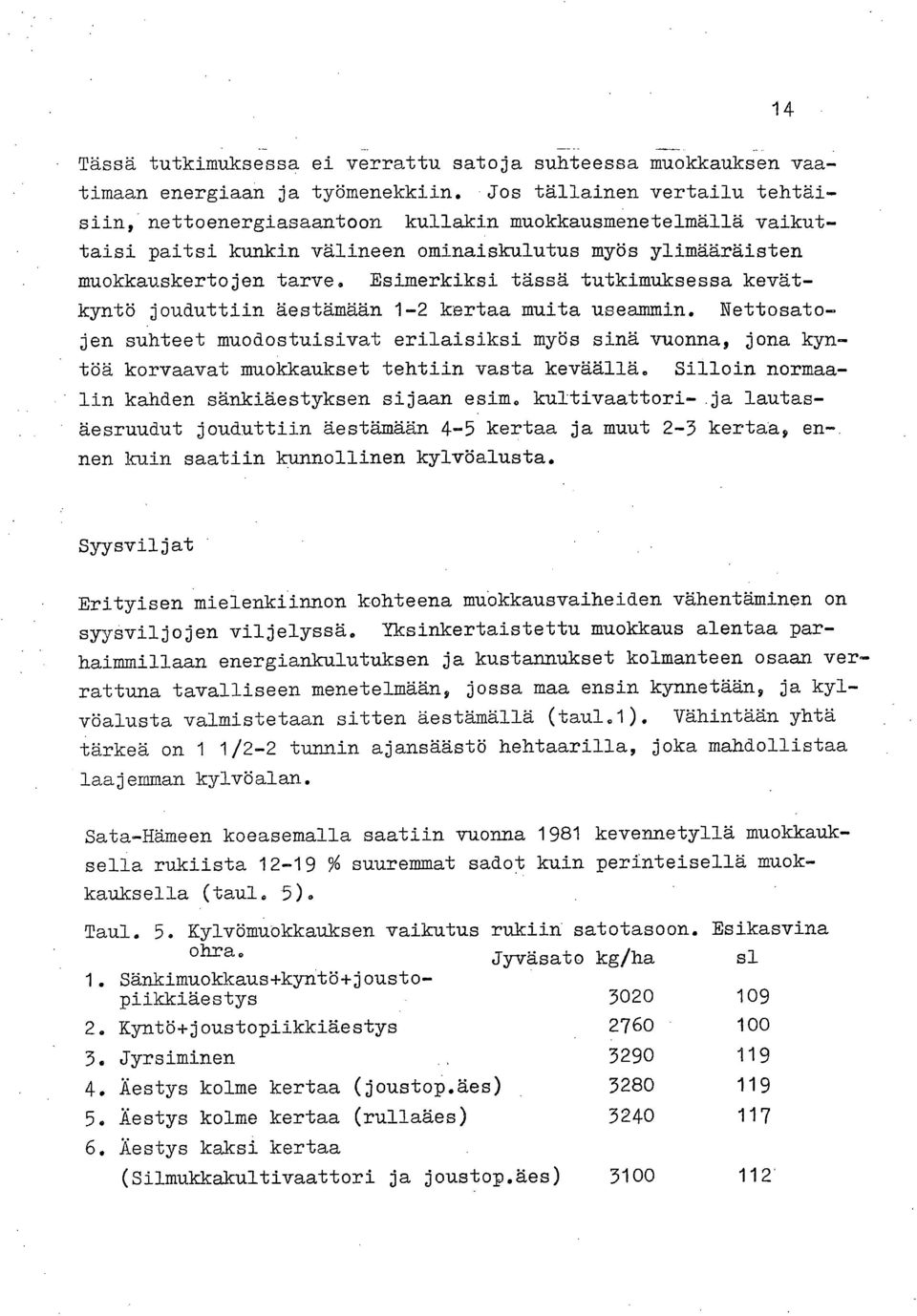 Esimerkiksi tässä tutkimuksessa kevätkyntö jouduttiin äestämään 1-2 kertaa muita useammin.