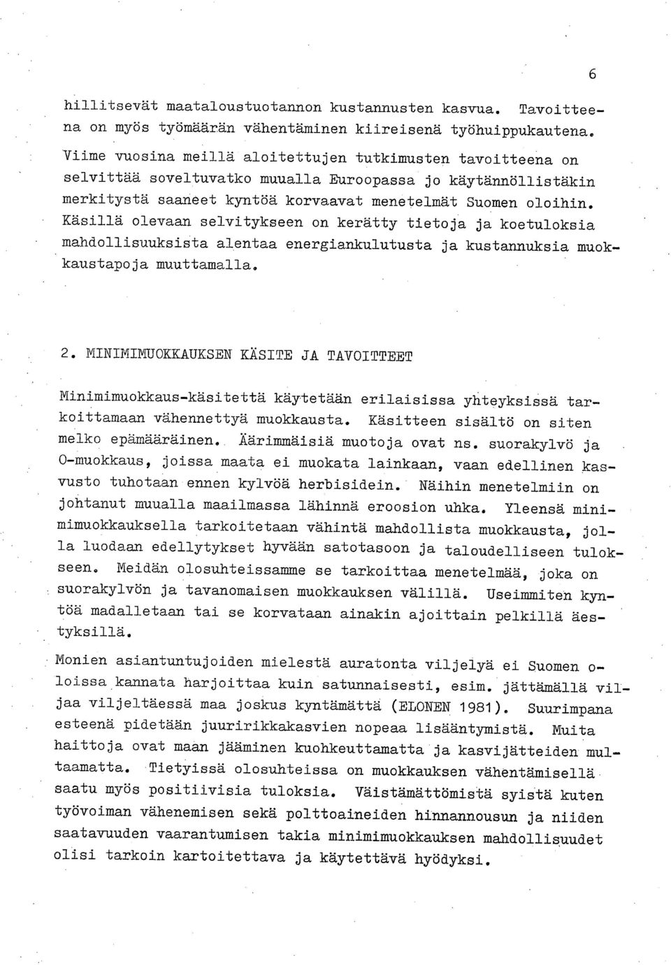 Käsillä olevaan selvitykseen on kerätty tietoja ja koetuloksia mahdollisuuksista alentaa energiankulutusta ja kustannuksia muokkaustapoja muuttamalla. 6 2.