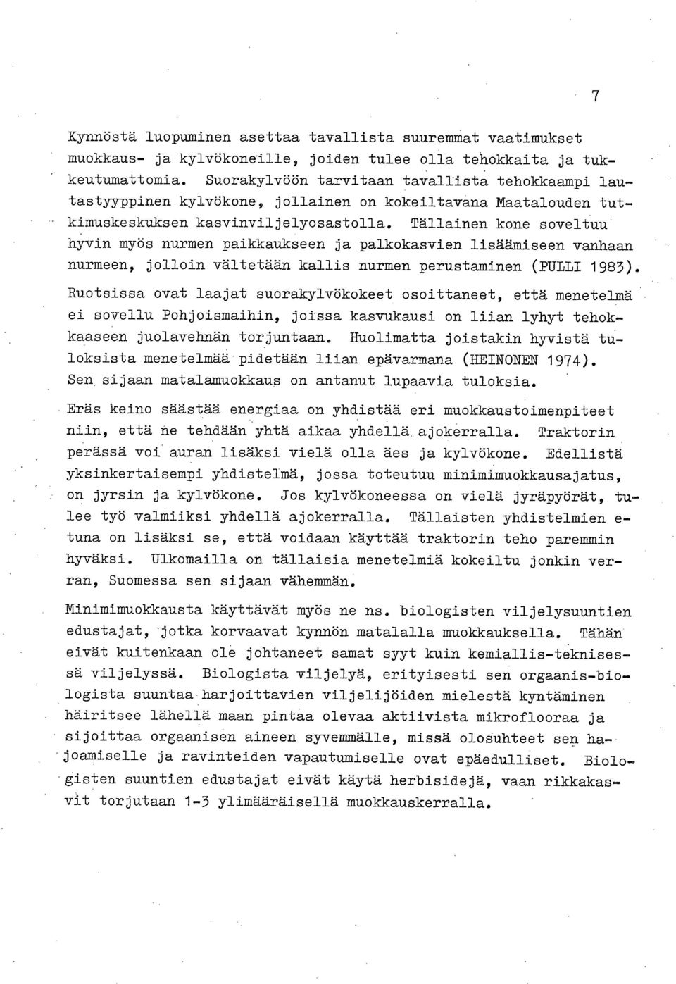 Tällainen kone soveltuu hyvin myös nurmen paikkaukseen ja palkokasvien lisäämiseen vanhaan nurmeen, jolloin vältetään kallis nurmen perustaminen (PLLI 1983).