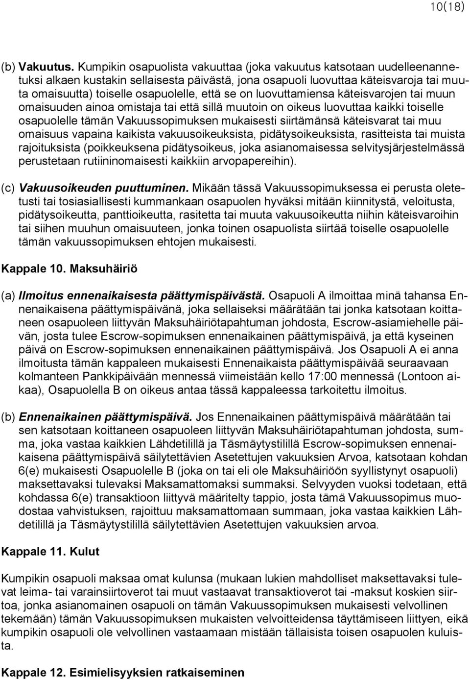 se on luovuttamiensa käteisvarojen tai muun omaisuuden ainoa omistaja tai että sillä muutoin on oikeus luovuttaa kaikki toiselle osapuolelle tämän Vakuussopimuksen mukaisesti siirtämänsä käteisvarat