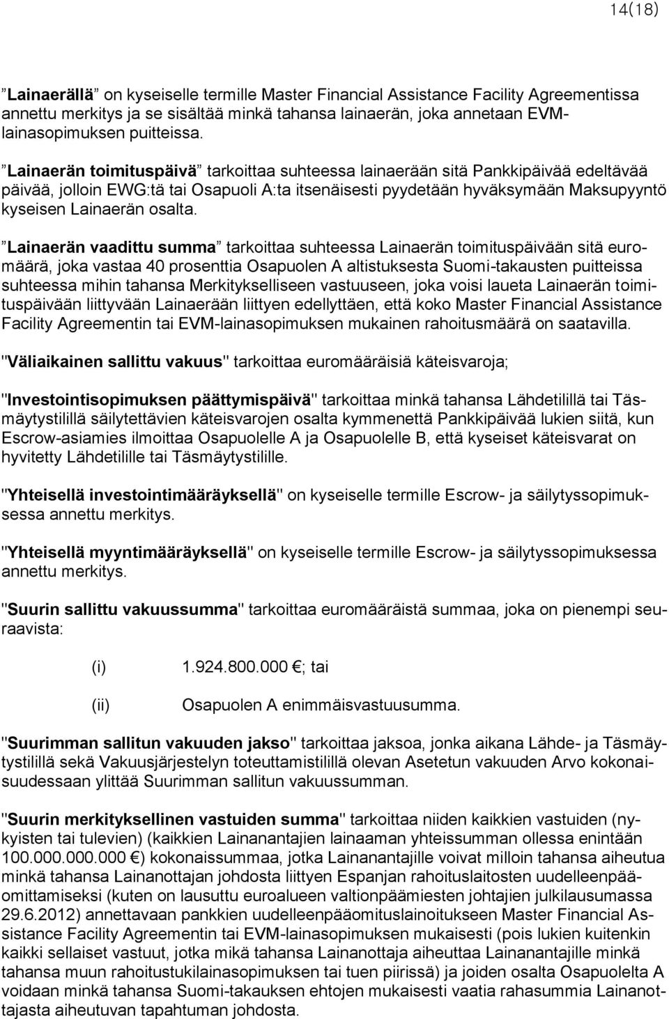 Lainaerän vaadittu summa tarkoittaa suhteessa Lainaerän toimituspäivään sitä euromäärä, joka vastaa 40 prosenttia Osapuolen A altistuksesta Suomi-takausten puitteissa suhteessa mihin tahansa