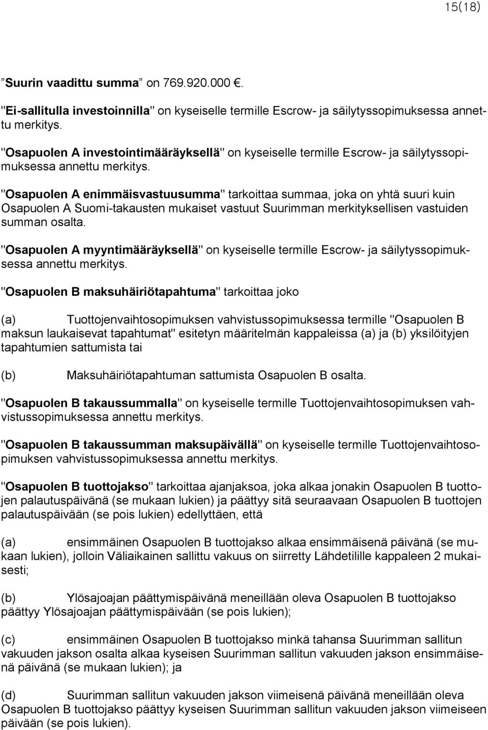 "Osapuolen A enimmäisvastuusumma" tarkoittaa summaa, joka on yhtä suuri kuin Osapuolen A Suomi-takausten mukaiset vastuut Suurimman merkityksellisen vastuiden summan osalta.