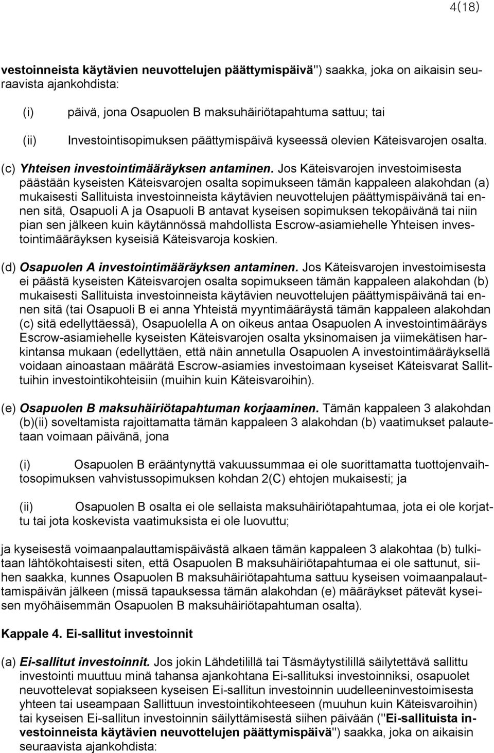 Jos Käteisvarojen investoimisesta päästään kyseisten Käteisvarojen osalta sopimukseen tämän kappaleen alakohdan (a) mukaisesti Sallituista investoinneista käytävien neuvottelujen päättymispäivänä tai