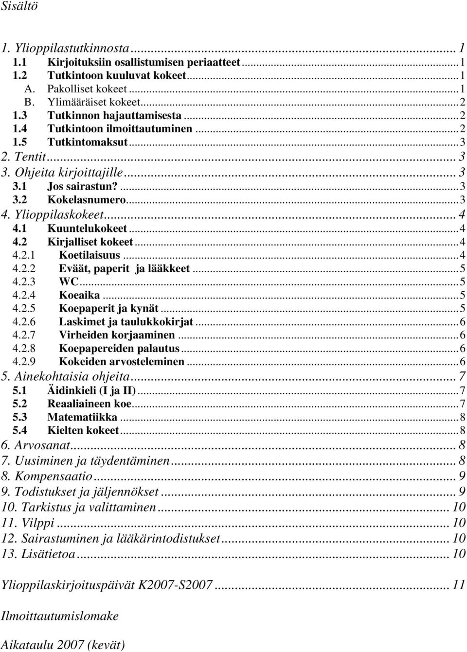 Ylioppilaskokeet... 4 4.1 Kuuntelukokeet...4 4.2 Kirjalliset kokeet...4 4.2.1 Koetilaisuus...4 4.2.2 Eväät, paperit ja lääkkeet...5 4.2.3 WC...5 4.2.4 Koeaika...5 4.2.5 Koepaperit ja kynät...5 4.2.6 Laskimet ja taulukkokirjat.