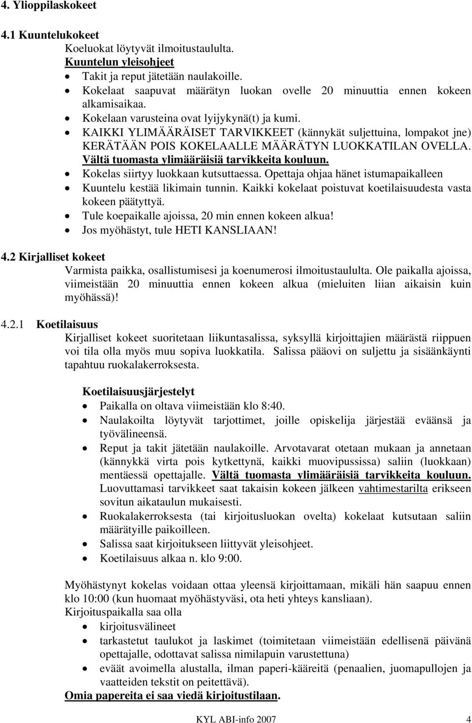 KAIKKI YLIMÄÄRÄISET TARVIKKEET (kännykät suljettuina, lompakot jne) KERÄTÄÄN POIS KOKELAALLE MÄÄRÄTYN LUOKKATILAN OVELLA. Vältä tuomasta ylimääräisiä tarvikkeita kouluun.