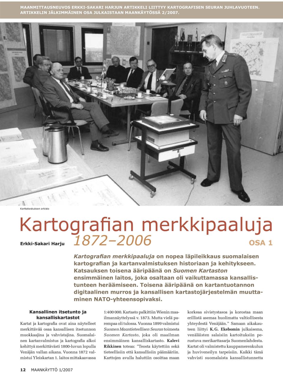 kehitykseen. Katsauksen toisena ääripäänä on Suomen Kartaston ensimmäinen laitos, joka osaltaan oli vaikuttamassa kansallistunteen heräämiseen.