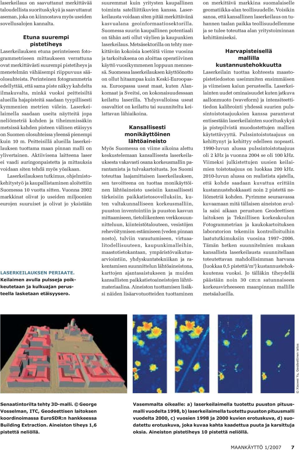 Perinteinen fotogrammetria edellyttää, että sama piste näkyy kahdelta ilmakuvalta, minkä vuoksi peitteisiltä alueilla hajapisteitä saadaan tyypillisesti kymmenien metrien välein.