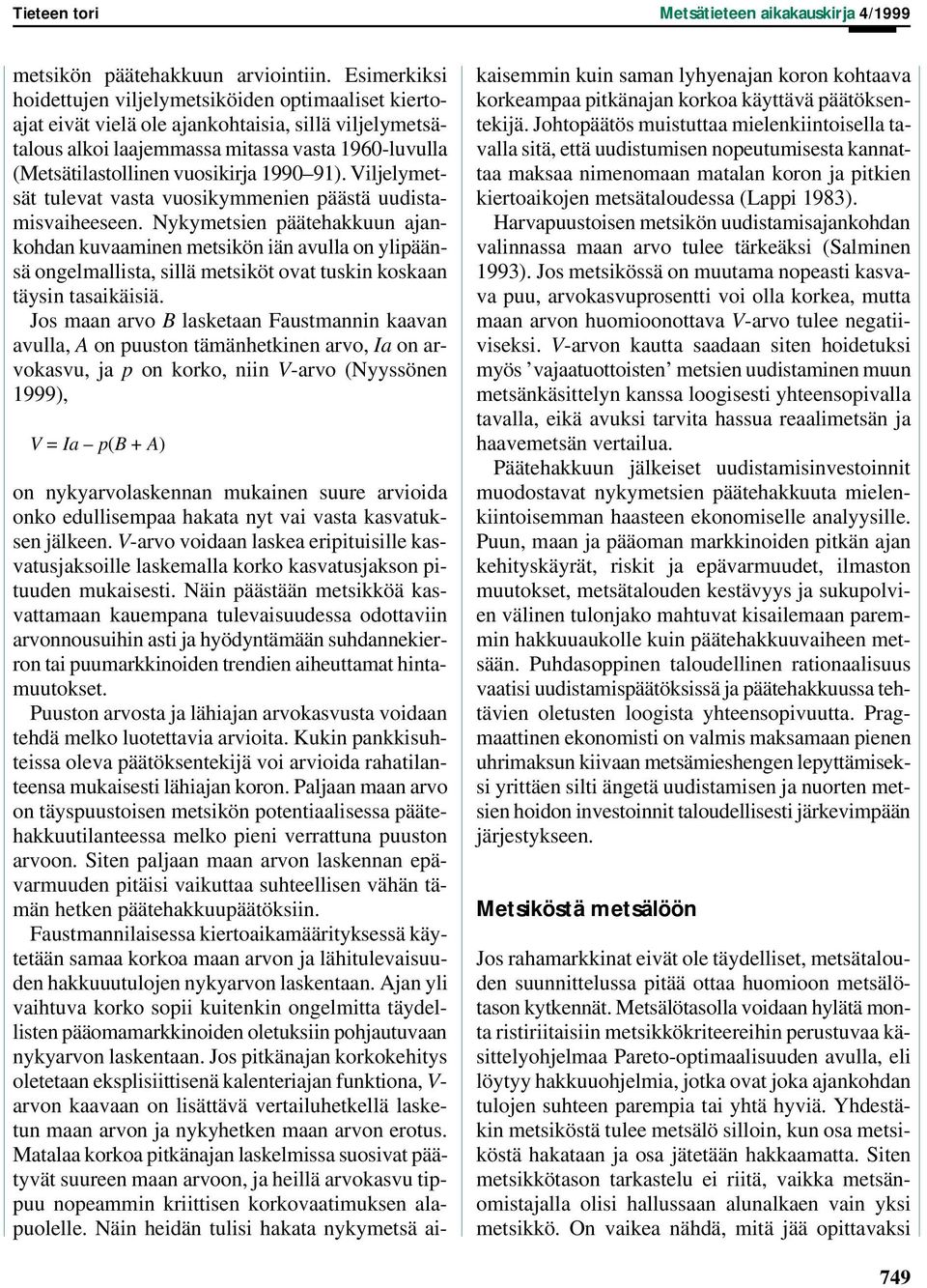 1990 91). Viljelymetsät tulevat vasta vuosikymmenien päästä uudistamisvaiheeseen.