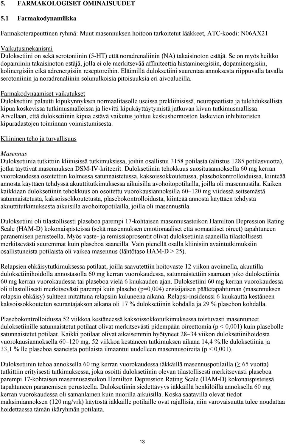 takaisinoton estäjä. Se on myös heikko dopamiinin takaisinoton estäjä, jolla ei ole merkitsevää affiniteettia histaminergisiin, dopaminergisiin, kolinergisiin eikä adrenergisiin reseptoreihin.