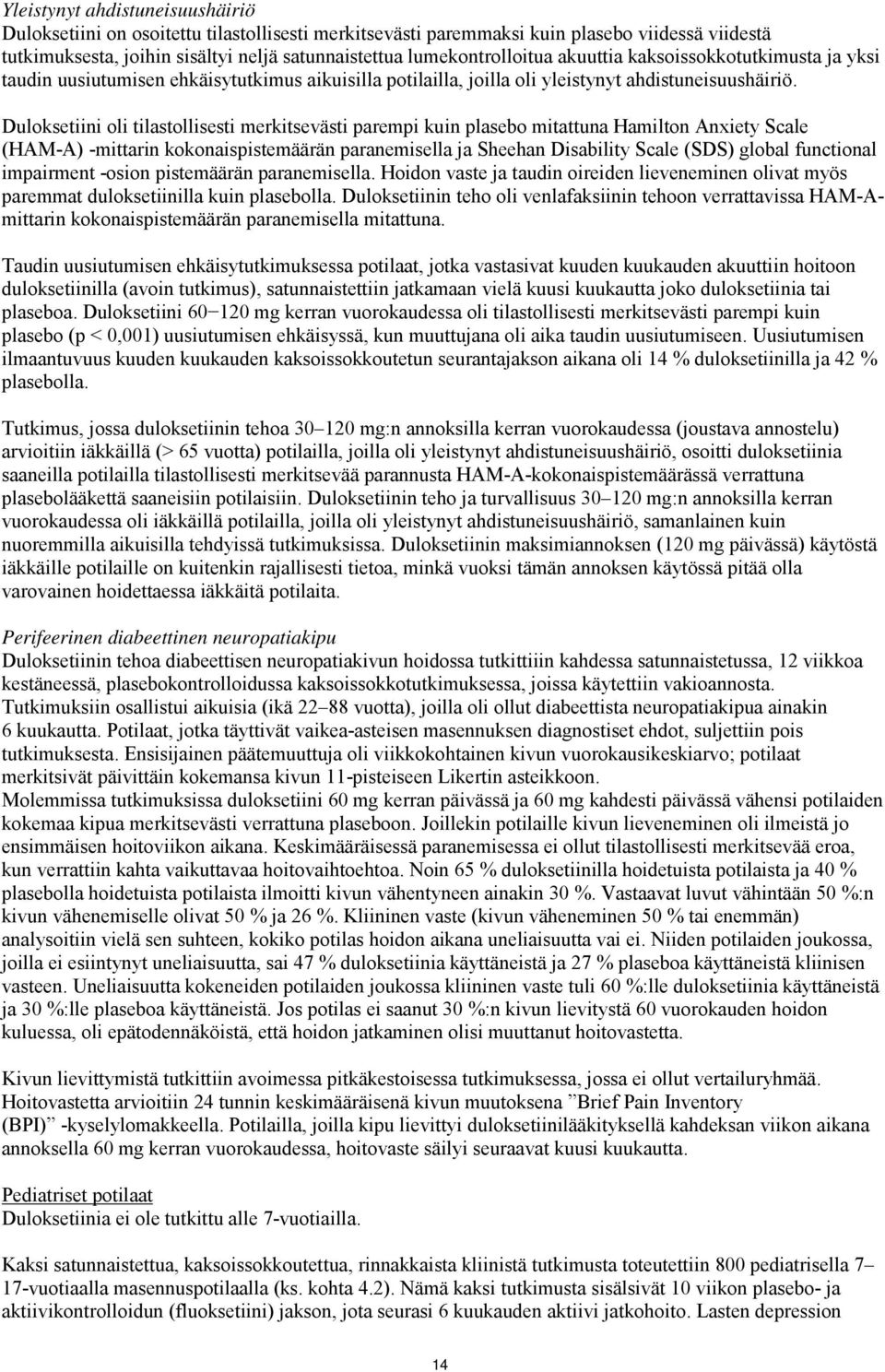 Duloksetiini oli tilastollisesti merkitsevästi parempi kuin plasebo mitattuna Hamilton Anxiety Scale (HAM-A) -mittarin kokonaispistemäärän paranemisella ja Sheehan Disability Scale (SDS) global