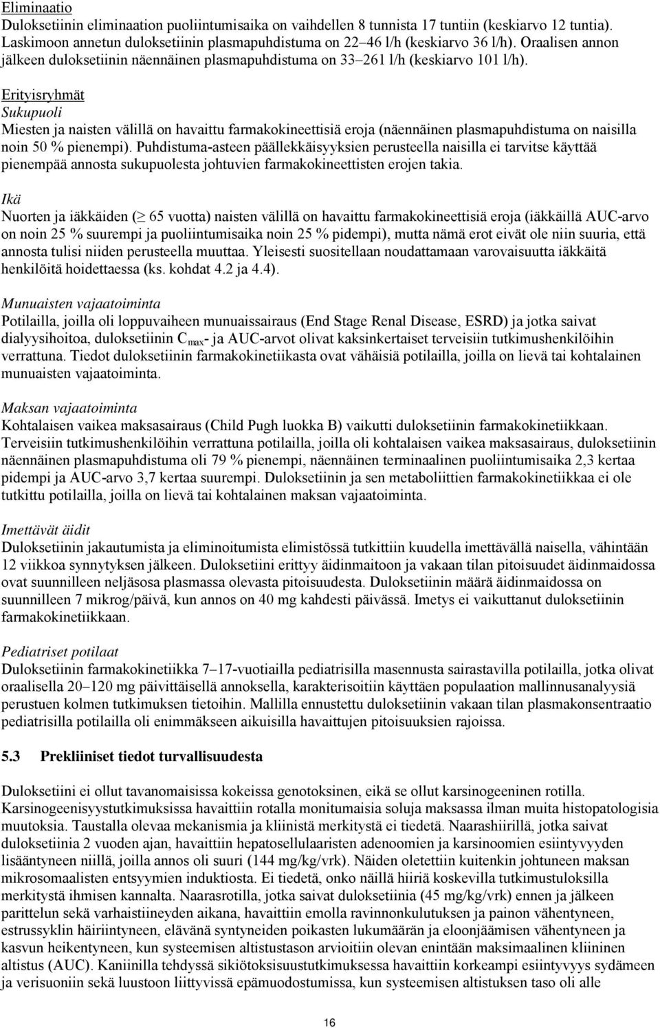 Erityisryhmät Sukupuoli Miesten ja naisten välillä on havaittu farmakokineettisiä eroja (näennäinen plasmapuhdistuma on naisilla noin 50 % pienempi).