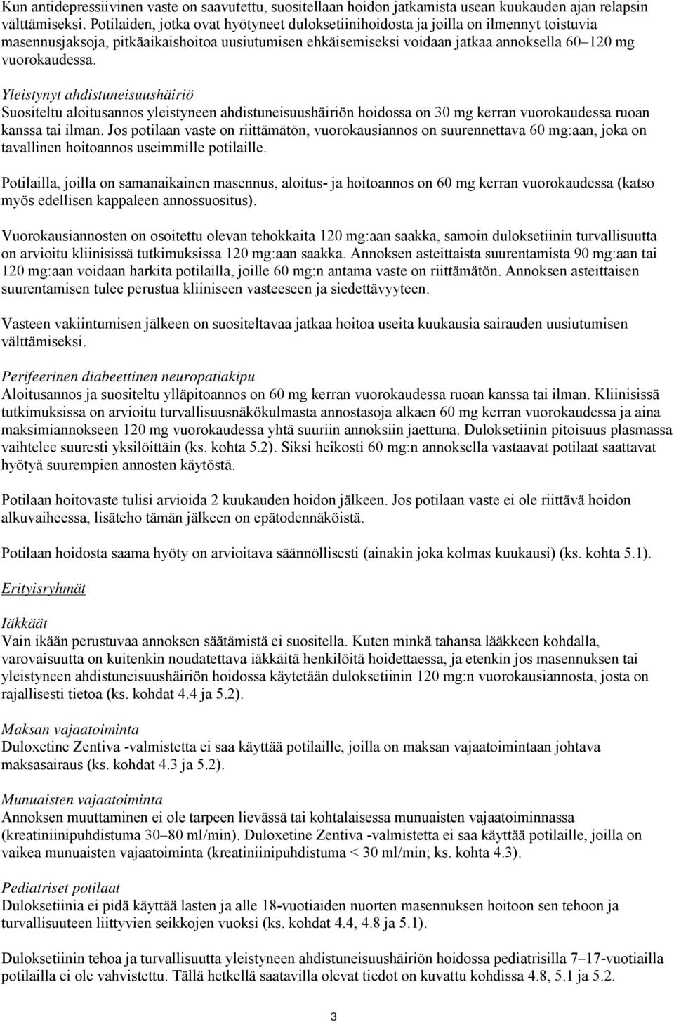 Yleistynyt ahdistuneisuushäiriö Suositeltu aloitusannos yleistyneen ahdistuneisuushäiriön hoidossa on 30 mg kerran vuorokaudessa ruoan kanssa tai ilman.