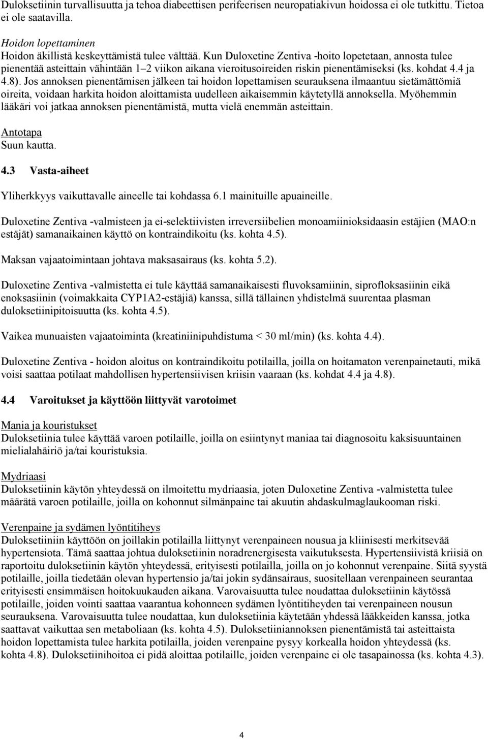 Jos annoksen pienentämisen jälkeen tai hoidon lopettamisen seurauksena ilmaantuu sietämättömiä oireita, voidaan harkita hoidon aloittamista uudelleen aikaisemmin käytetyllä annoksella.