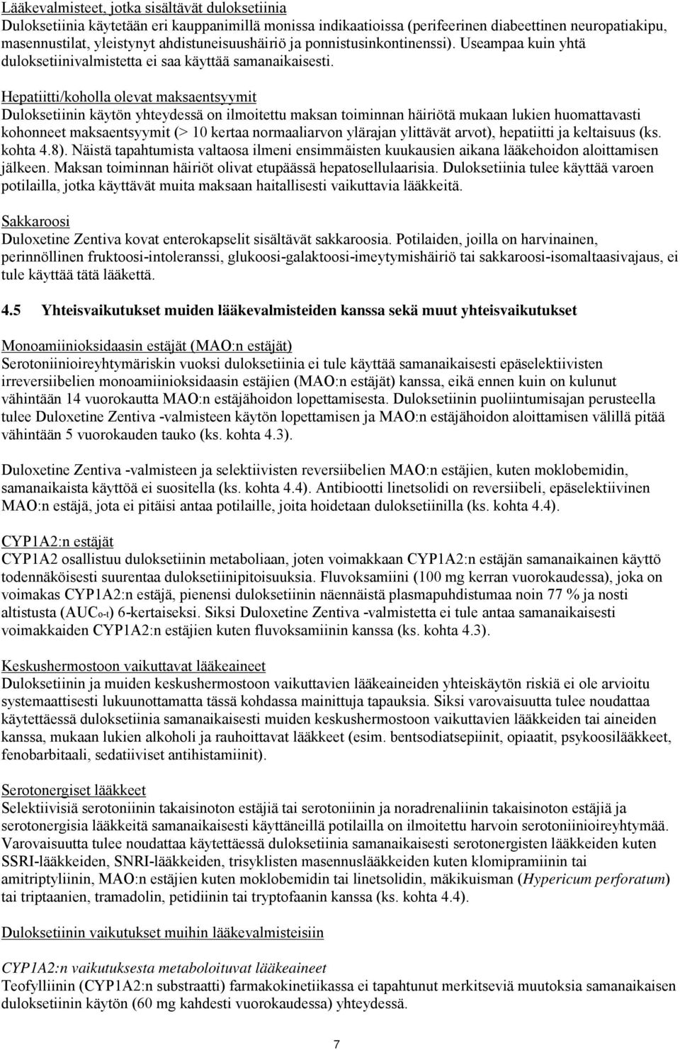 Hepatiitti/koholla olevat maksaentsyymit Duloksetiinin käytön yhteydessä on ilmoitettu maksan toiminnan häiriötä mukaan lukien huomattavasti kohonneet maksaentsyymit (> 10 kertaa normaaliarvon