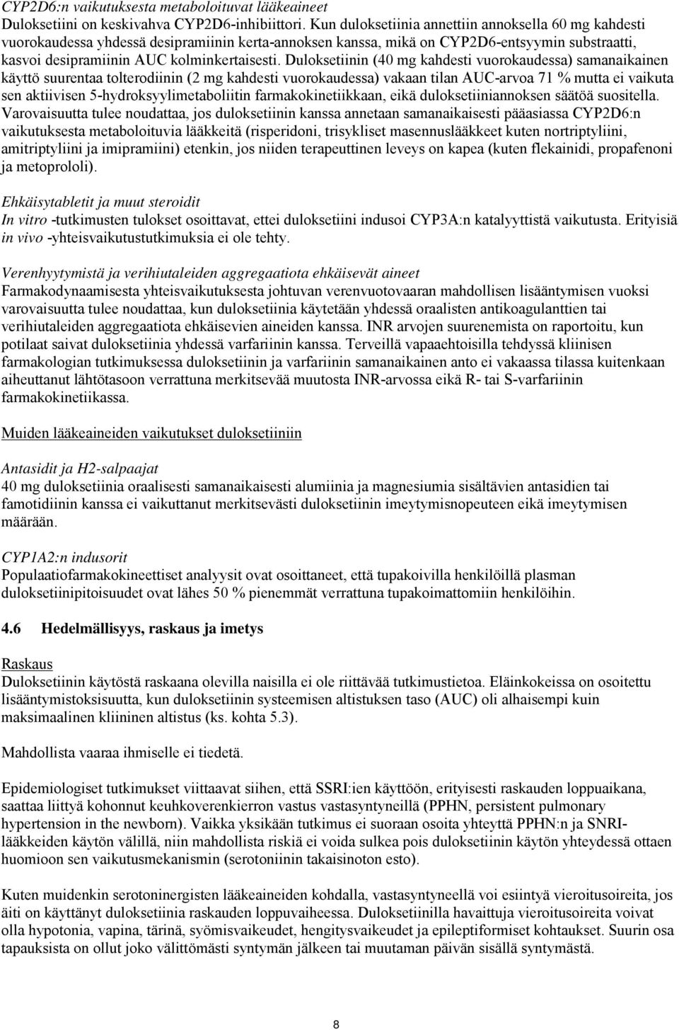 Duloksetiinin (40 mg kahdesti vuorokaudessa) samanaikainen käyttö suurentaa tolterodiinin (2 mg kahdesti vuorokaudessa) vakaan tilan AUC-arvoa 71 % mutta ei vaikuta sen aktiivisen