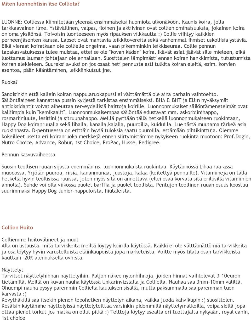 Toivoisin luonteeseen myös ripauksen vilkkautta :) Collie viihtyy kaikkien perheenjäsenten kanssa. Lapset ovat mahtavia leikkitovereita sekä vanhemmat ihmiset uskollisia ystäviä.