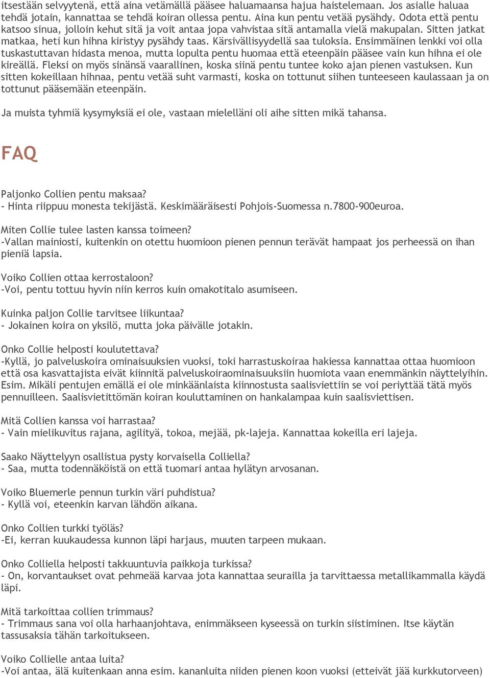 Kärsivällisyydellä saa tuloksia. Ensimmäinen lenkki voi olla tuskastuttavan hidasta menoa, mutta lopulta pentu huomaa että eteenpäin pääsee vain kun hihna ei ole kireällä.