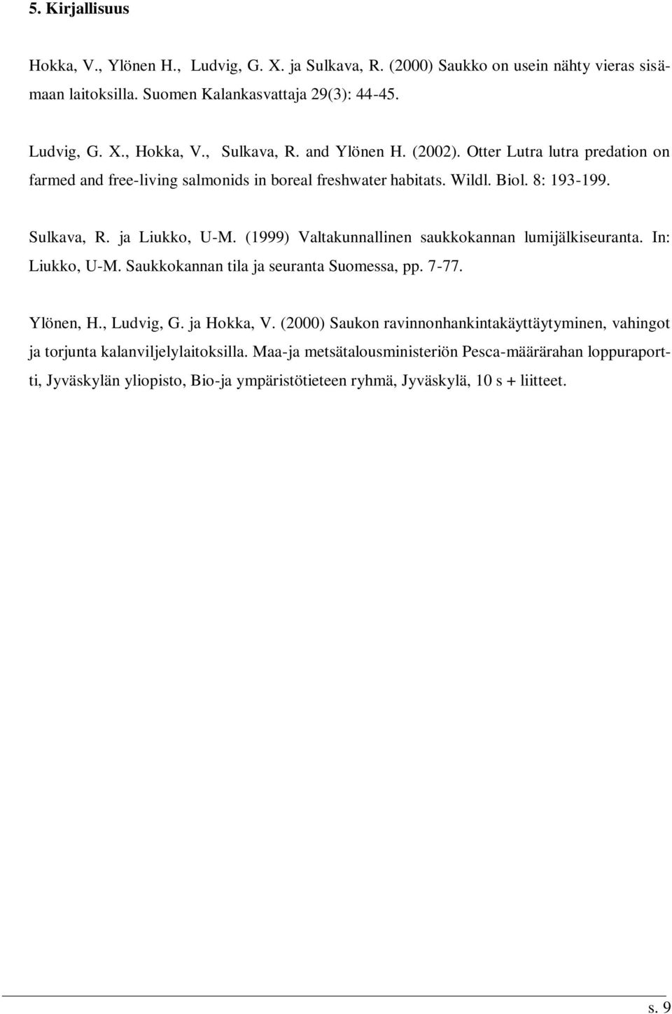 (1999) Valtakunnallinen saukkokannan lumijälkiseuranta. In: Liukko, U-M. Saukkokannan tila ja seuranta Suomessa, pp. 7-77. Ylönen, H., Ludvig, G. ja Hokka, V.