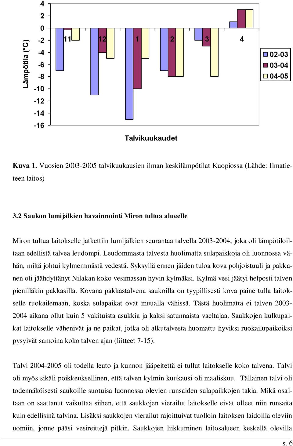 Leudommasta talvesta huolimatta sulapaikkoja oli luonnossa vähän, mikä johtui kylmemmästä vedestä.