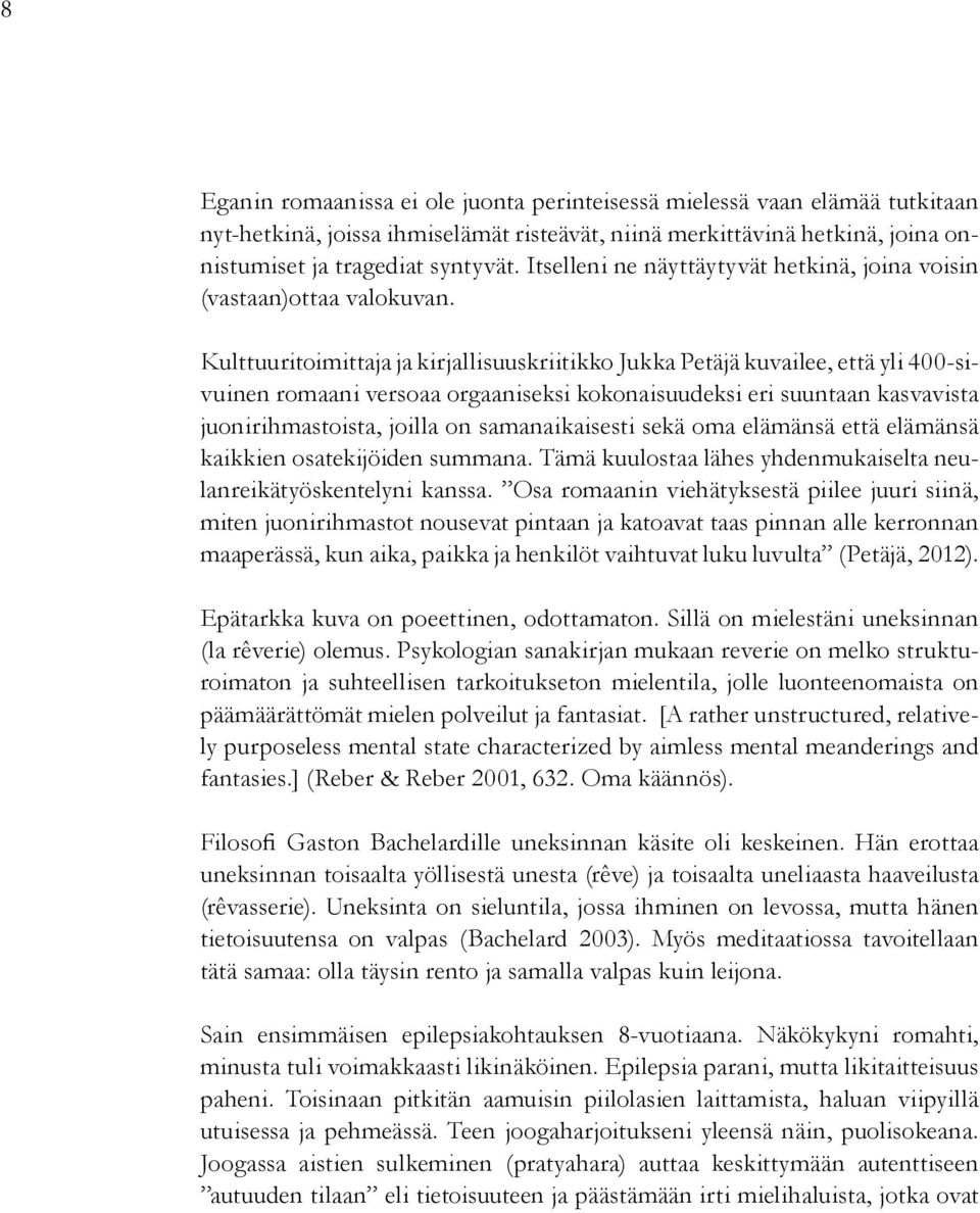 Kulttuuritoimittaja ja kirjallisuuskriitikko Jukka Petäjä kuvailee, että yli 400-sivuinen romaani versoaa orgaaniseksi kokonaisuudeksi eri suuntaan kasvavista juonirihmastoista, joilla on