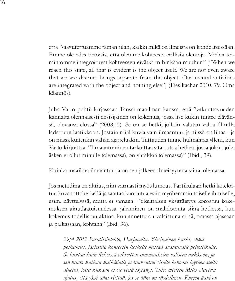 We are not even aware that we are distinct beings separate from the object. Our mental activities are integrated with the object and nothing else ] (Desikachar 2010, 79. Oma käännös).