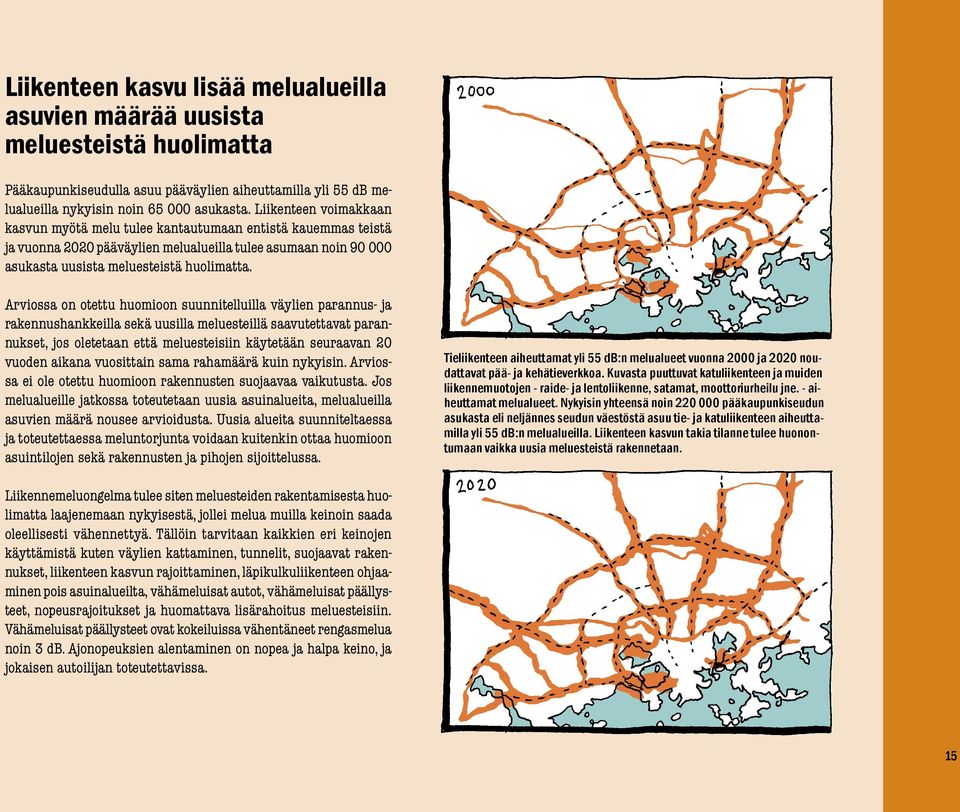 Arviossa on otettu huomioon suunnitelluilla väylien parannus- ja rakennushankkeilla sekä uusilla meluesteillä saavutettavat parannukset, jos oletetaan että meluesteisiin käytetään seuraavan 20 vuoden