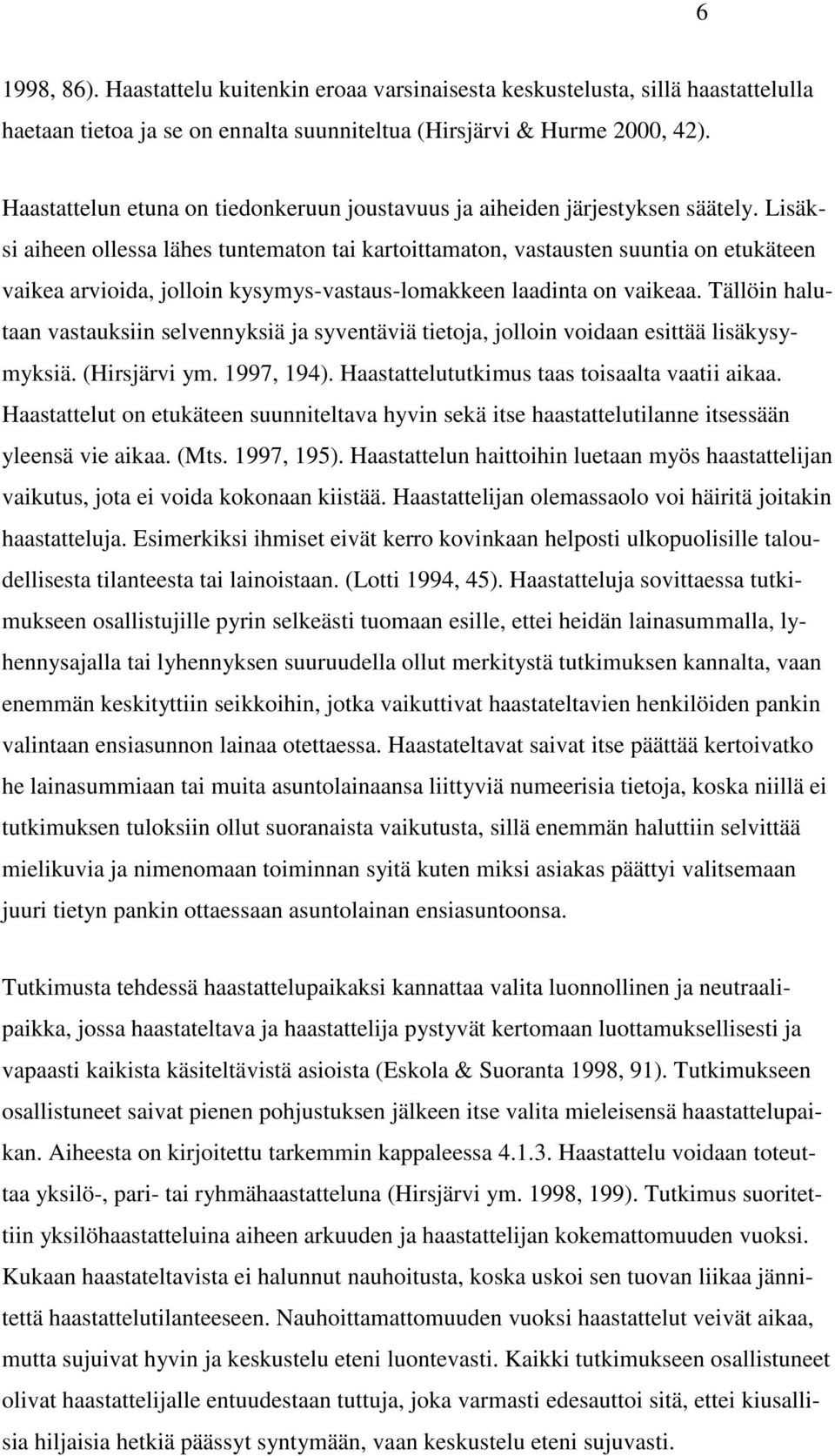 Lisäksi aiheen ollessa lähes tuntematon tai kartoittamaton, vastausten suuntia on etukäteen vaikea arvioida, jolloin kysymys-vastaus-lomakkeen laadinta on vaikeaa.