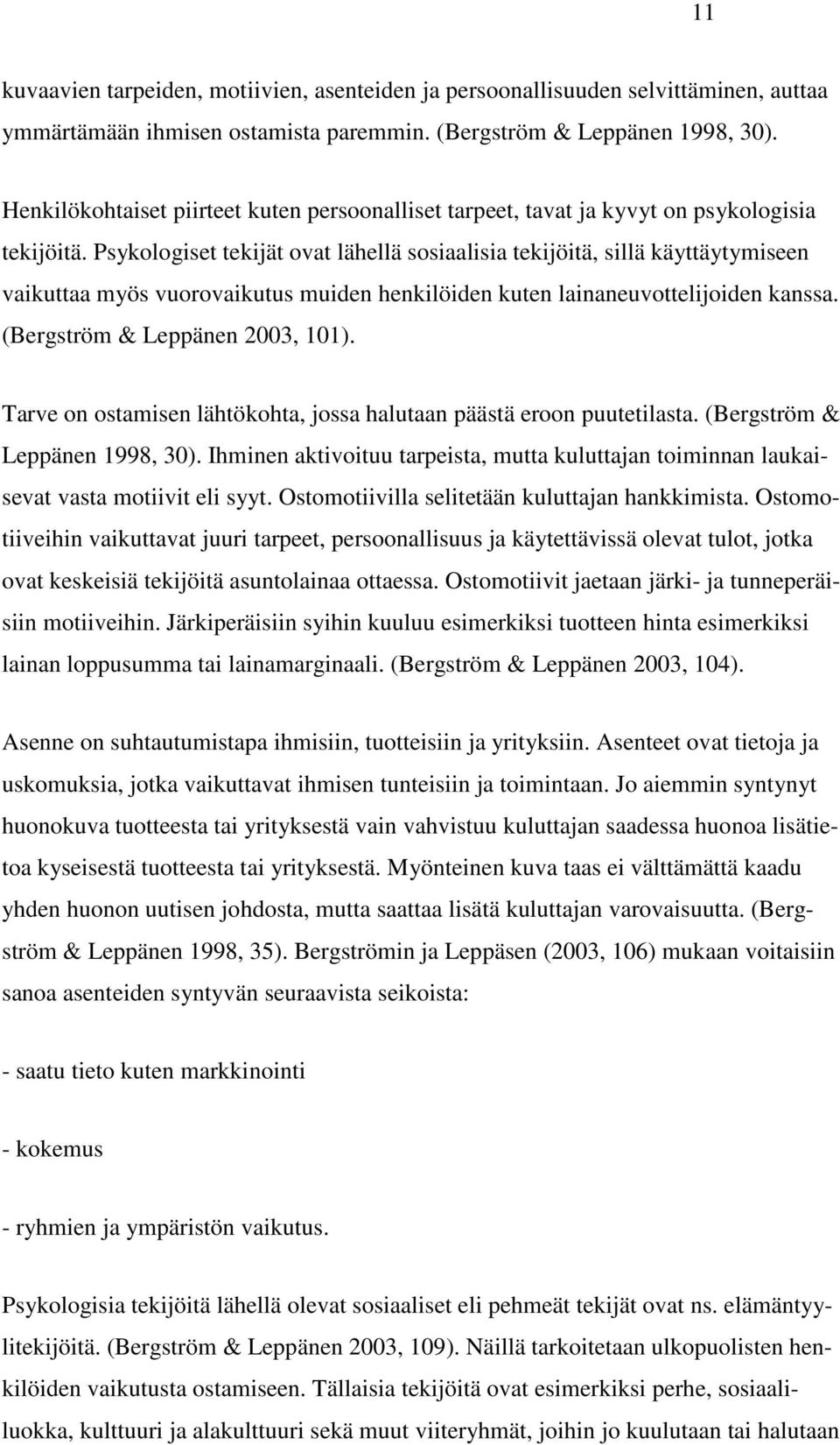 Psykologiset tekijät ovat lähellä sosiaalisia tekijöitä, sillä käyttäytymiseen vaikuttaa myös vuorovaikutus muiden henkilöiden kuten lainaneuvottelijoiden kanssa. (Bergström & Leppänen 2003, 101).