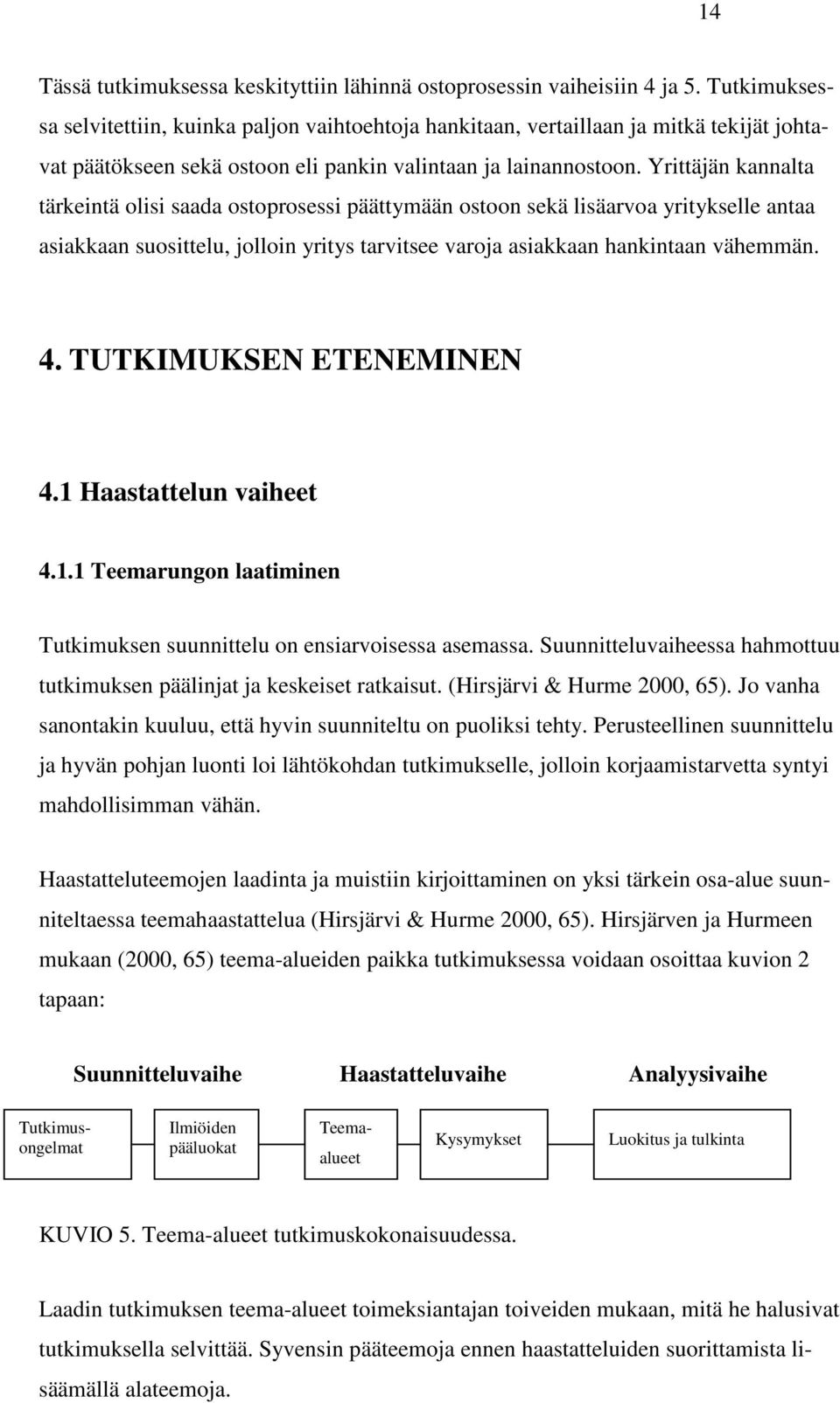 Yrittäjän kannalta tärkeintä olisi saada ostoprosessi päättymään ostoon sekä lisäarvoa yritykselle antaa asiakkaan suosittelu, jolloin yritys tarvitsee varoja asiakkaan hankintaan vähemmän. 4.