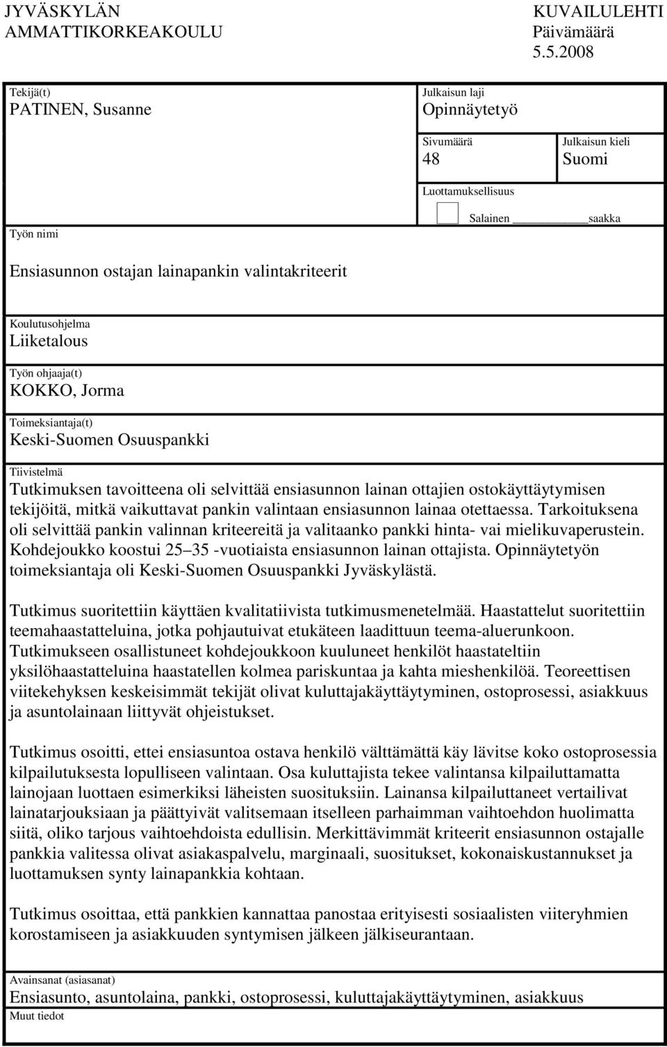 Koulutusohjelma Liiketalous Työn ohjaaja(t) KOKKO, Jorma Toimeksiantaja(t) Keski-Suomen Osuuspankki Tiivistelmä Tutkimuksen tavoitteena oli selvittää ensiasunnon lainan ottajien ostokäyttäytymisen