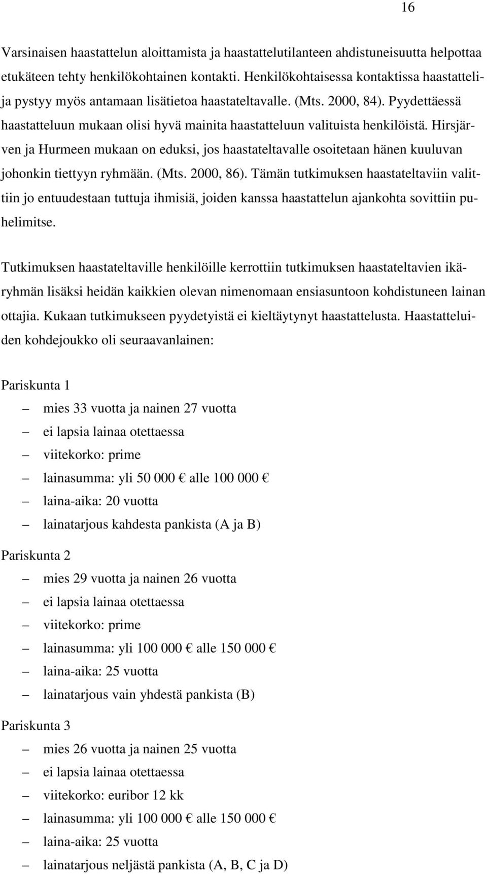 Pyydettäessä haastatteluun mukaan olisi hyvä mainita haastatteluun valituista henkilöistä.