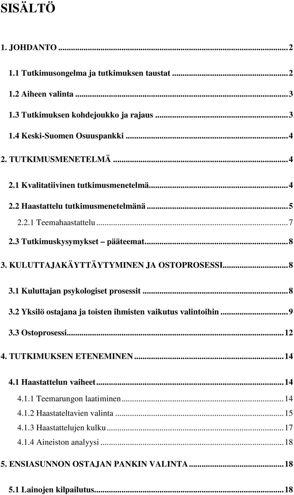 KULUTTAJAKÄYTTÄYTYMINEN JA OSTOPROSESSI...8 3.1 Kuluttajan psykologiset prosessit...8 3.2 Yksilö ostajana ja toisten ihmisten vaikutus valintoihin...9 3.3 Ostoprosessi...12 4.