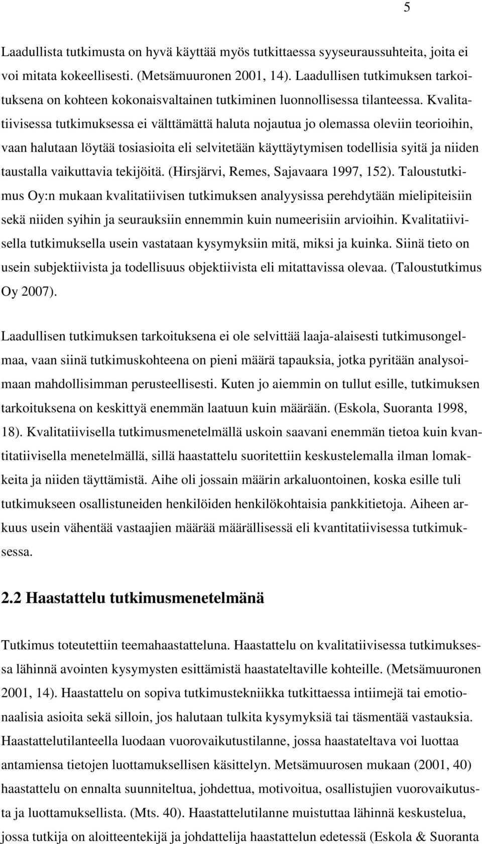 Kvalitatiivisessa tutkimuksessa ei välttämättä haluta nojautua jo olemassa oleviin teorioihin, vaan halutaan löytää tosiasioita eli selvitetään käyttäytymisen todellisia syitä ja niiden taustalla