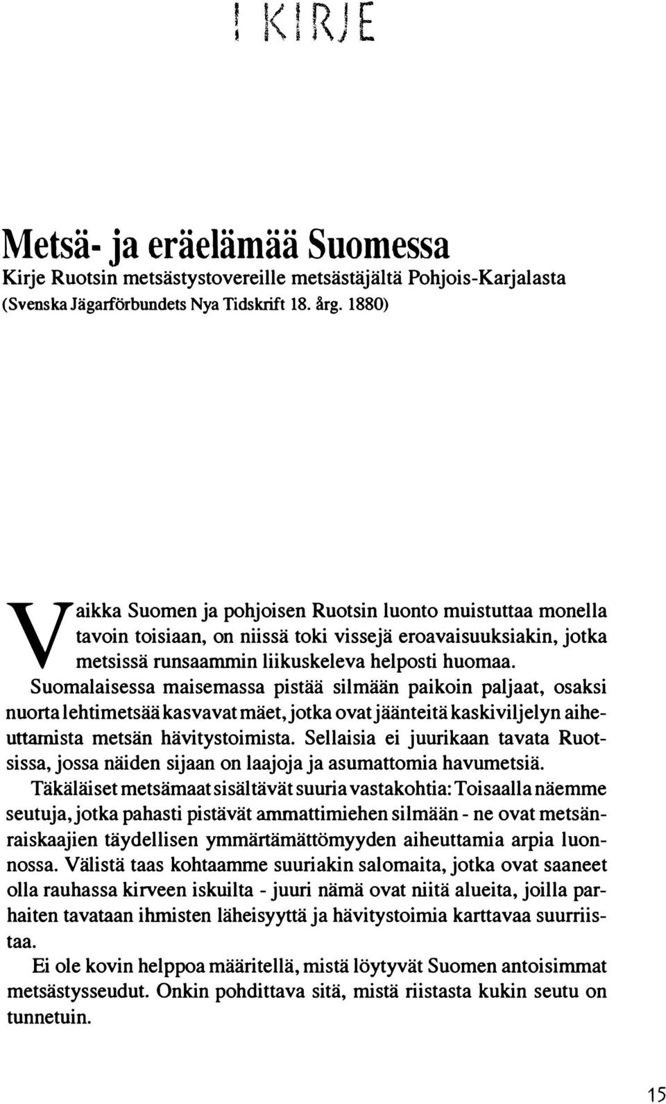 Suomalaisessa maisemassa pistää silmään paikoin paljaat, osaksi nuorta lehtimetsää kasvavat mäet, jotka ovat jäänteitä kaskiviljelyn aiheuttamista metsän hävitystoimista.