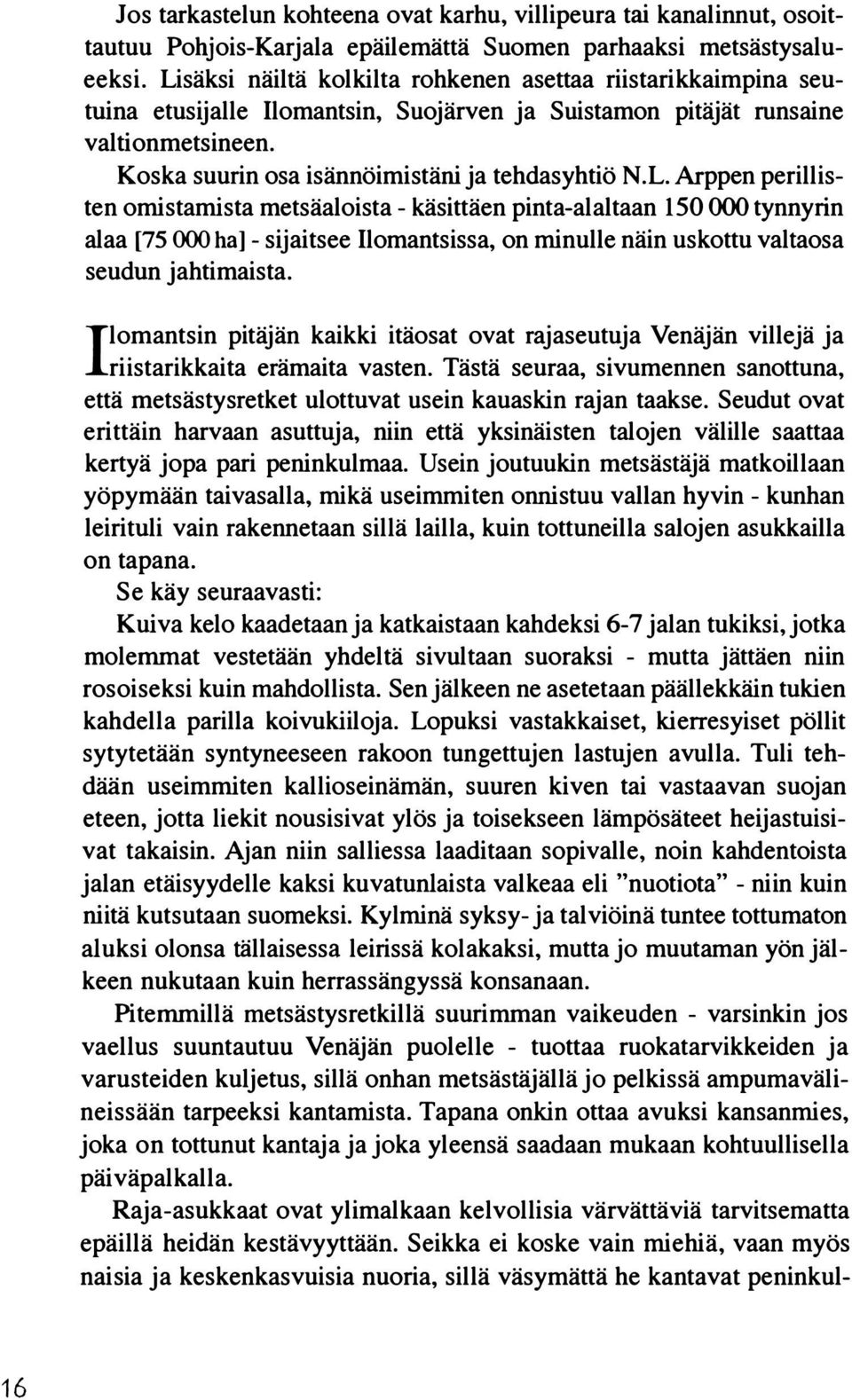 Ilomantsin pitäjän kaikki itäosat ovat rajaseutuja Venäjän villejä ja riistarikkaita erämaita vasten. Tästä seuraa, sivumennen sanottuna, että metsästysretket ulottuvat usein kauaskin rajan taakse.