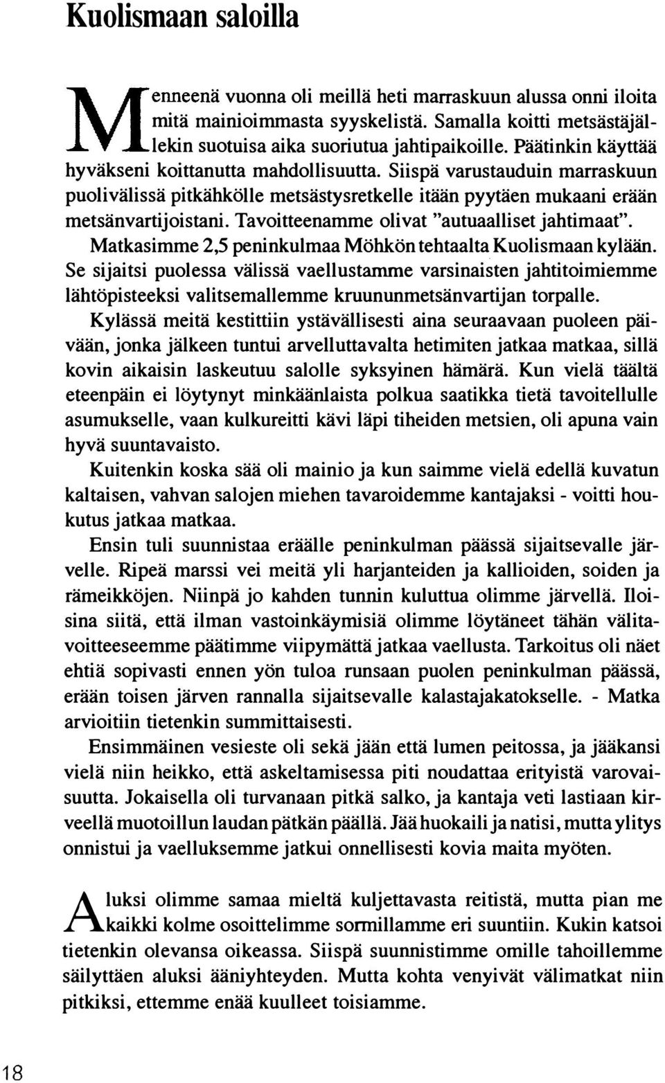 Tavoitteenamme olivat "autuaalliset jahtimaat". Matkasimme 2,5 peninkulmaa Möhkön tehtaalta Kuolismaan kylään.