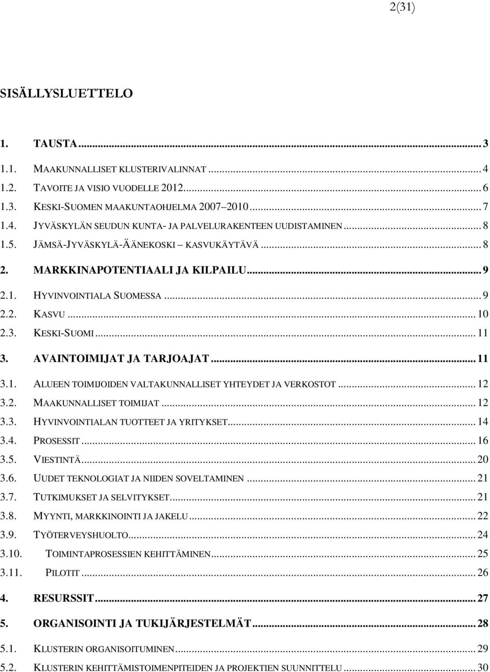 .. 11 3.1. ALUEEN TOIMIJOIDEN VALTAKUNNALLISET YHTEYDET JA VERKOSTOT... 12 3.2. MAAKUNNALLISET TOIMIJAT... 12 3.3. HYVINVOINTIALAN TUOTTEET JA YRITYKSET... 14 3.4. PROSESSIT... 16 3.5. VIESTINTÄ.