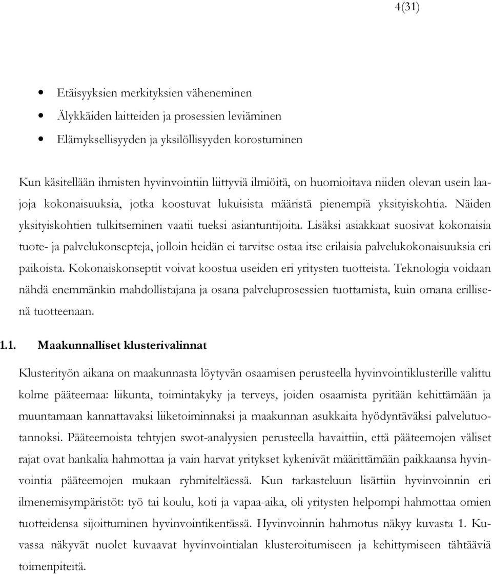 Lisäksi asiakkaat suosivat kokonaisia tuote- ja palvelukonsepteja, jolloin heidän ei tarvitse ostaa itse erilaisia palvelukokonaisuuksia eri paikoista.