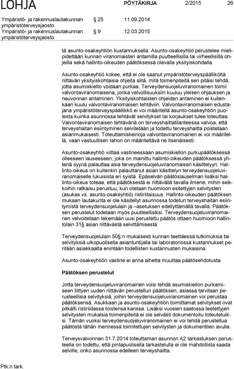 Asunto-osakeyhtiö kokee, että ei ole saanut ympäristöterveyspäälliköltä riit tä vän yksityiskohtaisia ohjeita siitä, mitä toimenpiteitä sen pitäisi tehdä, jot ta asumiskielto voidaan purkaa.