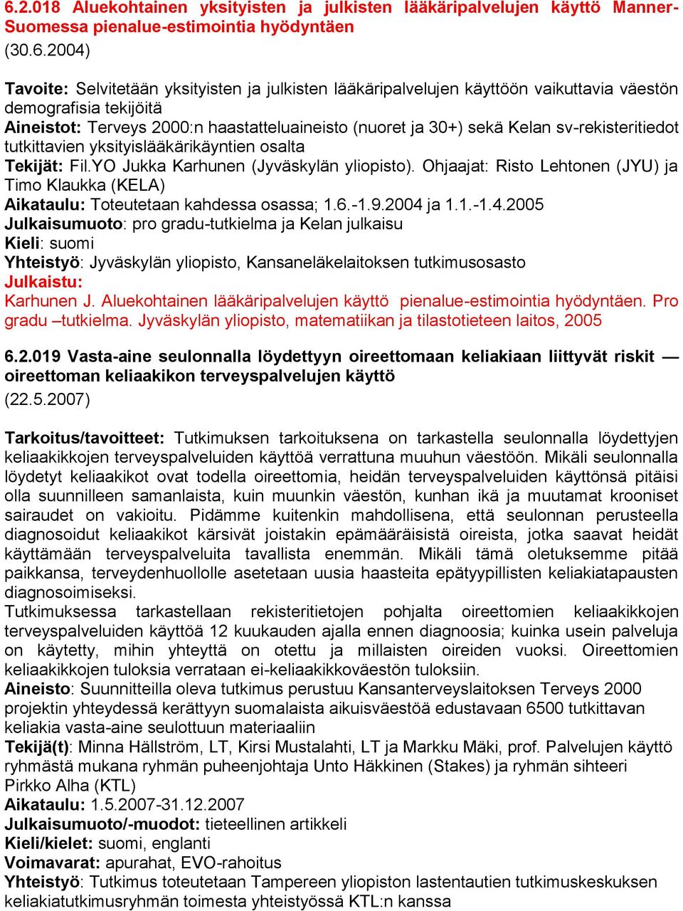 Fil.YO Jukka Karhunen (Jyväskylän yliopisto). Ohjaajat: Risto Lehtonen (JYU) ja Timo Klaukka (KELA) Aikataulu: Toteutetaan kahdessa osassa; 1.6.-1.9.2004 