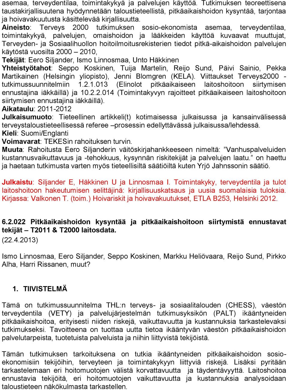 Aineisto: Terveys 2000 tutkimuksen sosio-ekonomista asemaa, terveydentilaa, toimintakykyä, palvelujen, omaishoidon ja lääkkeiden käyttöä kuvaavat muuttujat, Terveyden- ja Sosiaalihuollon