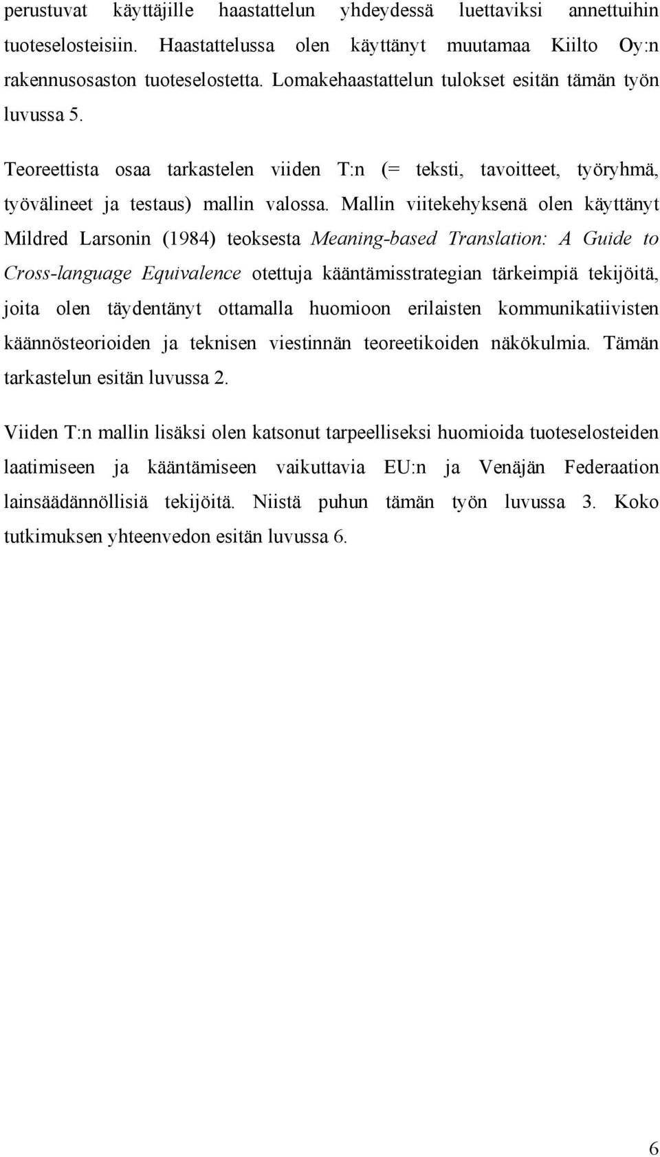 Mallin viitekehyksenä olen käyttänyt Mildred Larsonin (1984) teoksesta Meaning-based Translation: A Guide to Cross-language Equivalence otettuja kääntämisstrategian tärkeimpiä tekijöitä, joita olen