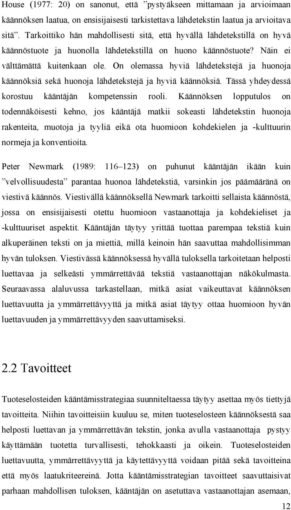 On olemassa hyviä lähdetekstejä ja huonoja käännöksiä sekä huonoja lähdetekstejä ja hyviä käännöksiä. Tässä yhdeydessä korostuu kääntäjän kompetenssin rooli.